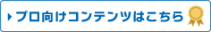 プロ向けコンテンツはこちら