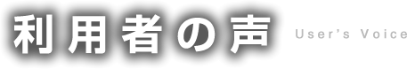 利用者の声