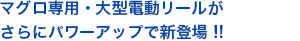 マグロ専用・大型電動リールがさらにパワーアップで新登場！！